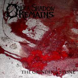 Only A Shadow Remains : The Grinding Stone